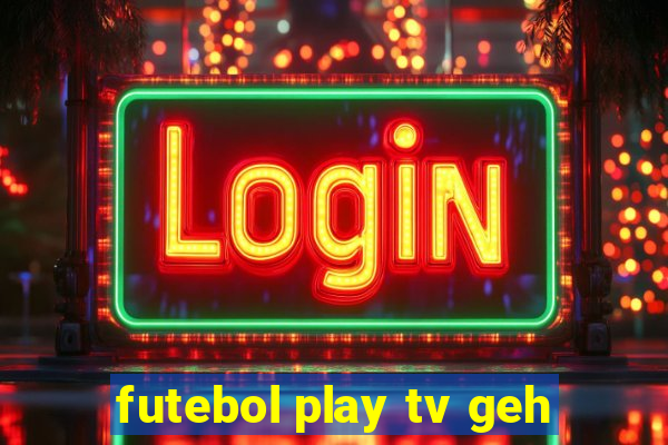 futebol play tv geh